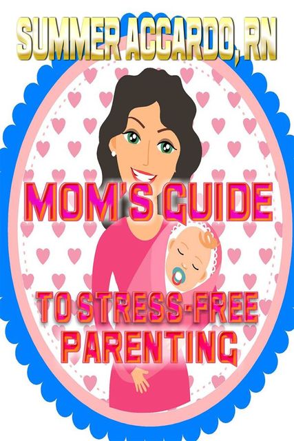 Parenting: Mom's Guide To Stress-Free Living, RN, Summer Accardo