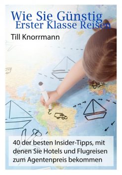 Wie Sie günstig erster Klasse Reisen, Till Knorrmann
