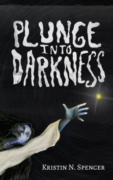Plunge Into Darkness, Kristin N. Spencer