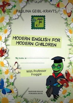 Modern English for Modern Children. With Professor Froggie, Paulina Geibl-Kravts