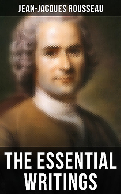 The Essential Writings of Jean-Jacques Rousseau, Jean-Jacques Rousseau