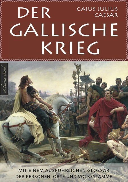 Der Gallische Krieg – Mit einem ausführlichen Glossar der Personen, Orte und Volksstämme, Armin Fischer, Gaius Julius Caesar