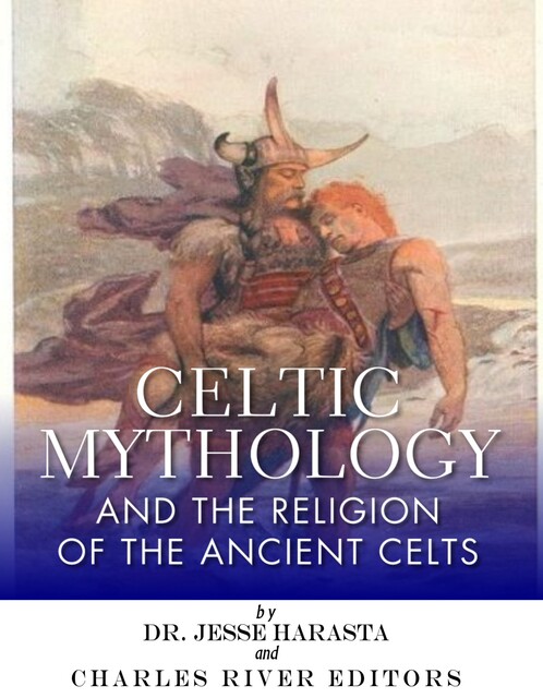 Celtic Mythology and the Religion of the Ancient Celts, Charles Editors