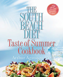 The South Beach Diet Taste of Summer Cookbook, Arthur Agatston