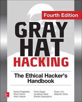 Gray Hat Hacking The Ethical Hacker's Handbook, Fourth Edition, Daniel Regalado