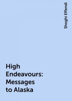 High Endeavours: Messages to Alaska, Shoghi Effendi