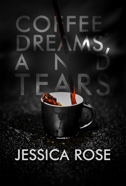 Coffee, Dreams, and Tears, Jessica Rose