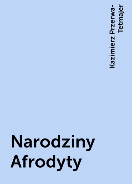 Narodziny Afrodyty, Kazimierz Przerwa-Tetmajer