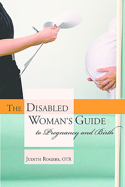 The Disabled Woman's Guide to Pregnancy and Birth, OTR, Judith Rogers