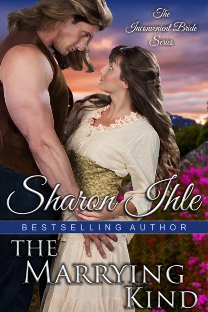 The Marrying Kind (The Inconvenient Bride Series, Book 3), Sharon Ihle