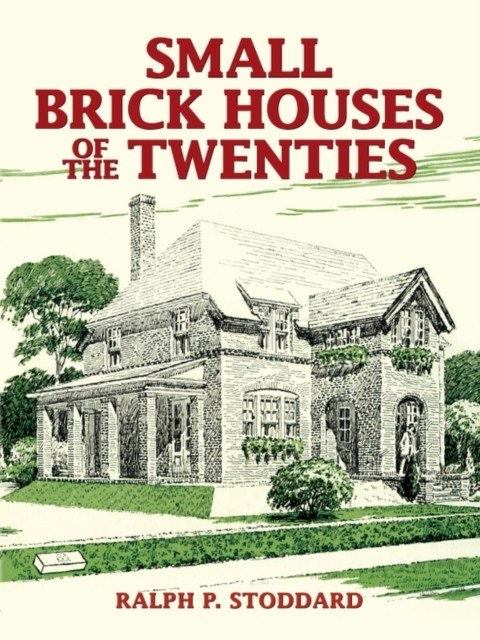 Small Brick Houses of the Twenties, Ralph P.Stoddard