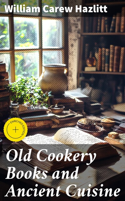 Old Cookery Books and Ancient Cuisine, William Hazlitt
