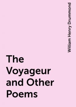 The Voyageur and Other Poems, William Henry Drummond