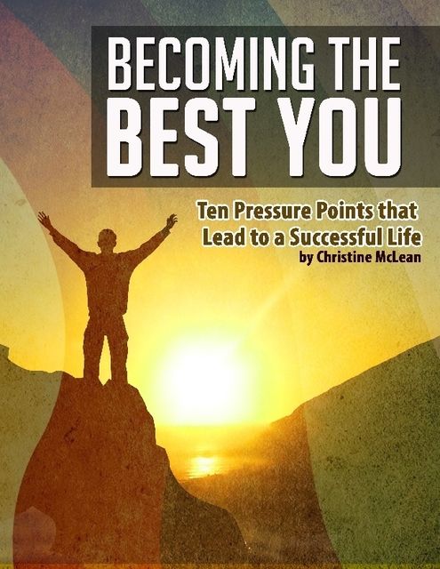 Becoming the Best You – Ten Pressure Points That Lead to a Successful Life, Christine McLean
