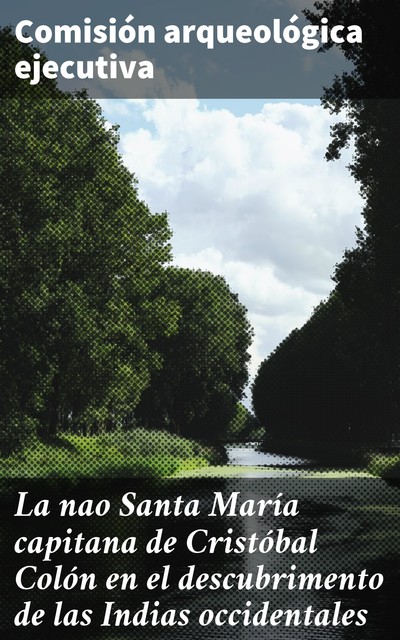 La nao Santa María capitana de Cristóbal Colón en el descubrimento de las Indias occidentales, Comisión arqueológica ejecutiva