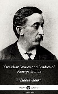 Kwaidan: Stories and Studies of Strange Things by Lafcadio Hearn (Illustrated), Lafcadio Hearn