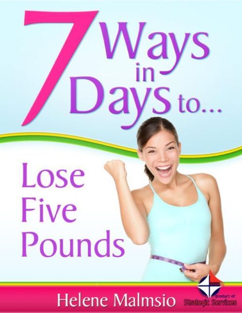 7 Ways in 7 Days to Lose 5 Pounds, Helene Malmsio