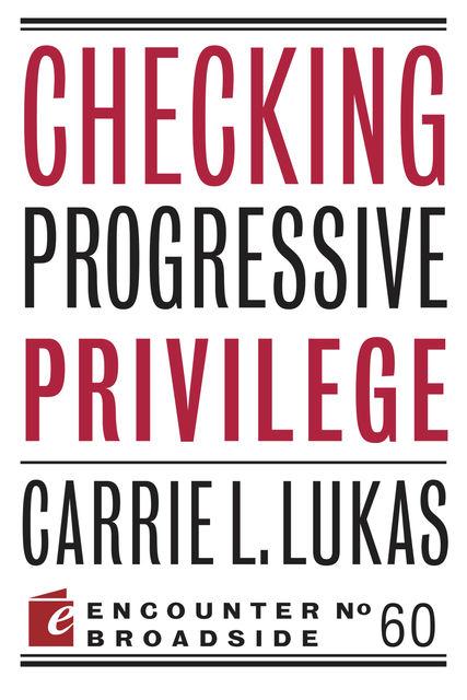 Checking Progressive Privilege, Carrie L. Lukas