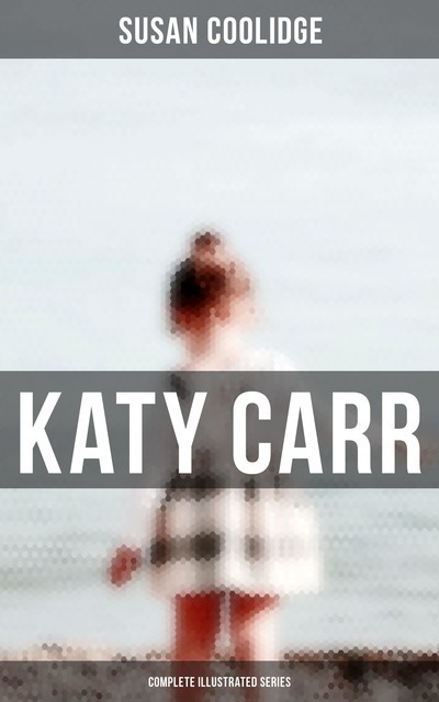 Katy Carr – Complete Illustrated Series, Susan Coolidge