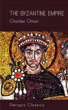 History of the Byzantine Empire: From the Foundation until the Fall of Constantinople (328–1453), Charles Oman