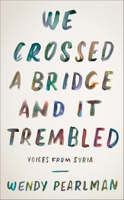 We Crossed a Bridge and It Trembled, Wendy Pearlman