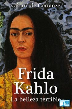 Frida Kahlo: La belleza terrible, Gérard de Cortanze