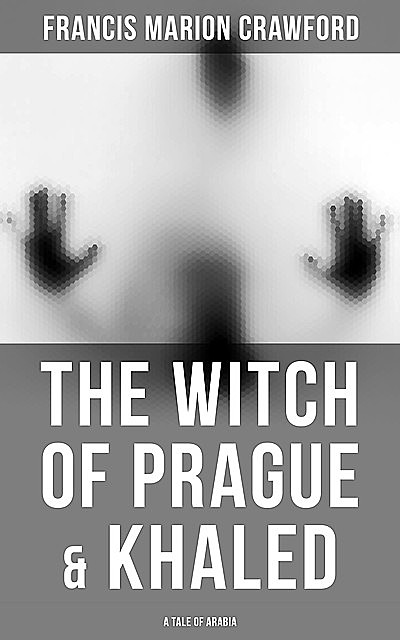 The Witch of Prague & Khaled: A Tale of Arabia, Francis Marion Crawford