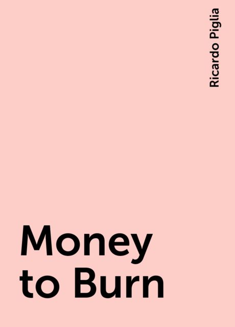 Money to Burn, Ricardo Piglia