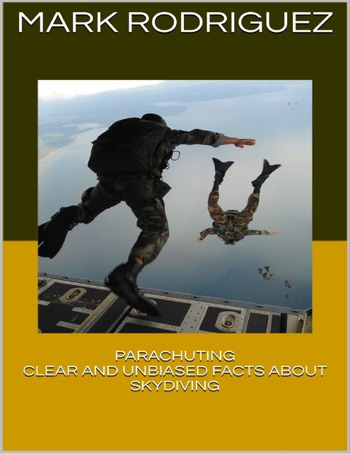 Parachuting: Clear and Unbiased Facts About Skydiving, Mark Rodriguez