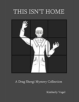 This Isn't Home: A Drag Shergi Mystery Collection, Kimberly Vogel