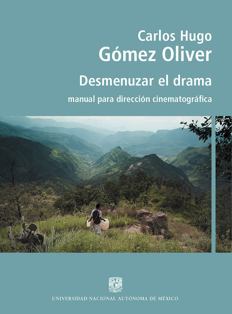 Desmenuzar el drama. Manual para dirección cinematográfica, Carlos Hugo Gómez Oliver