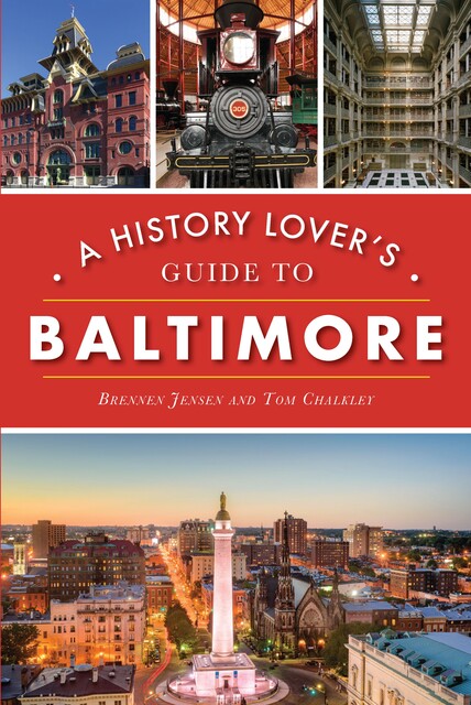 A History Lover's Guide to Baltimore, Brennen Jensen, Tom Chalkley