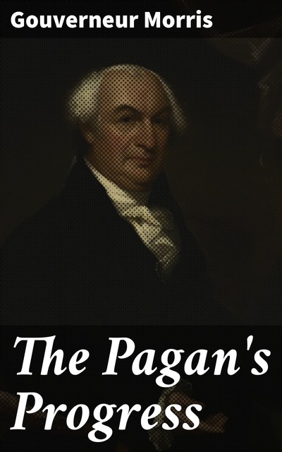 The Pagan's Progress, Gouverneur Morris