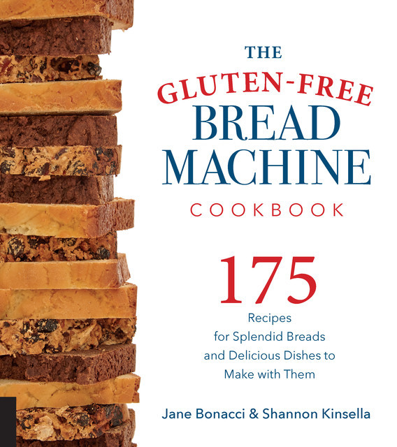 The Gluten-Free Bread Machine Cookbook, Jane Bonacci, Shannon Kinsella