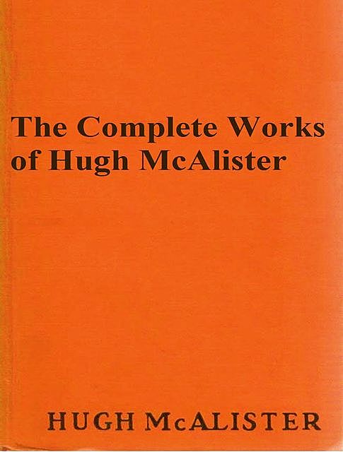The Complete Works of Hugh McAlister, Hugh McAlister
