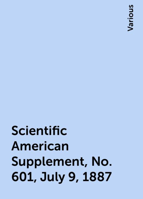 Scientific American Supplement, No. 601, July 9, 1887, Various