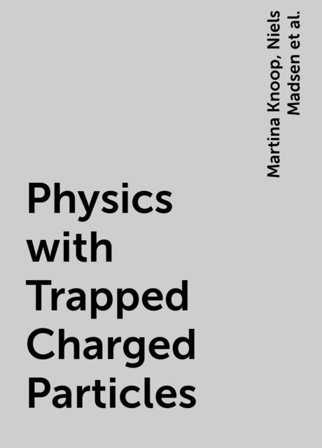Physics with Trapped Charged Particles, Martina Knoop, Niels Madsen, Richard C Thompson