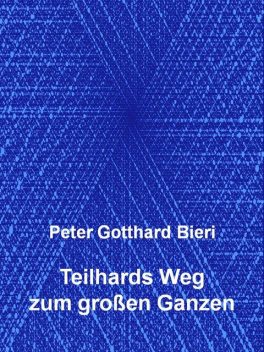Teilhards Weg zum großen Ganzen, Peter Bieri