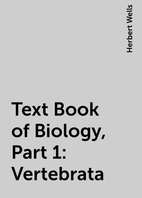 Text Book of Biology, Part 1: Vertebrata, Herbert Wells