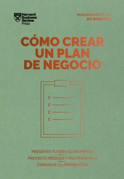 Cómo crear un plan de negocio. Serie Management en 20 minutos, Harvard Business Review