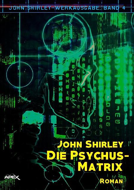 DIE PSYCHUS-MATRIX: John-Shirley-Werkausgabe, Band 4, John Shirley