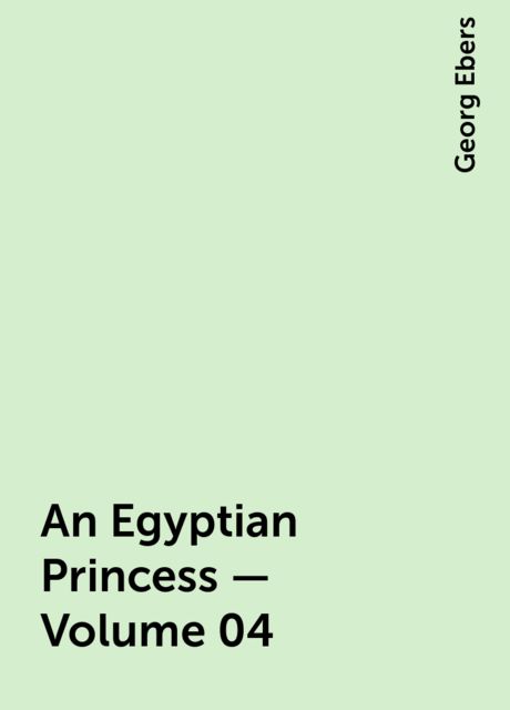 An Egyptian Princess — Volume 04, Georg Ebers