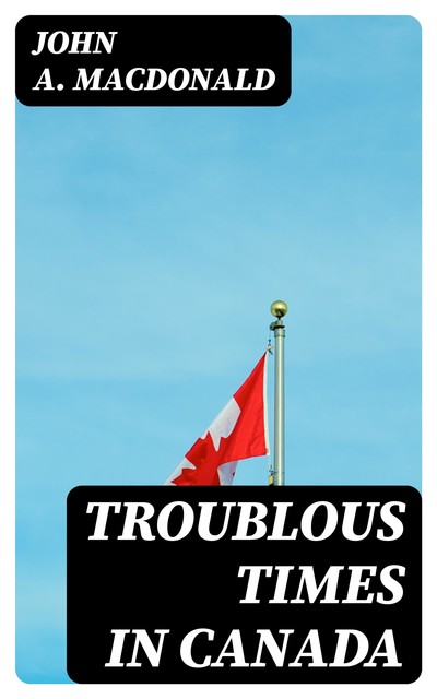 Troublous Times in Canada, John MacDonald
