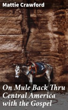 On Mule Back Thru Central America with the Gospel, Mattie Crawford