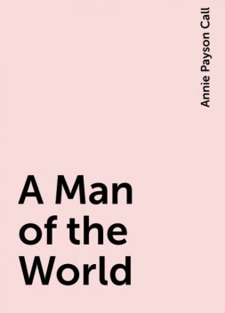 A Man of the World, Annie Payson Call