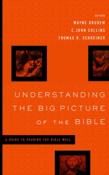 Understanding the Big Picture of the Bible, Thomas Schreiner, C. John Collins, Wayne Grudem