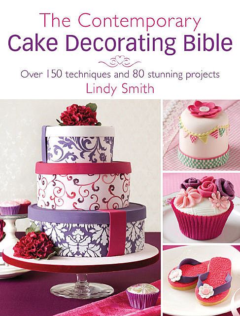 The Contemporary Cake Decorating Bible, Lindy Smith