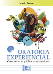 Oratoria Experiencial. Conecta con tu público y sus emociones. 2ª Edición, Nuria Neira