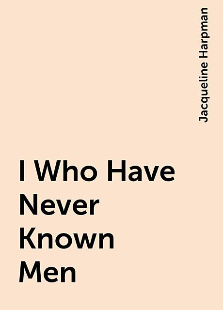 I Who Have Never Known Men, Jacqueline Harpman