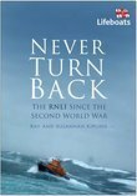 Never Turn Back: The RNLI Since the Second World War, Ray Kipling, Susannah Kipling